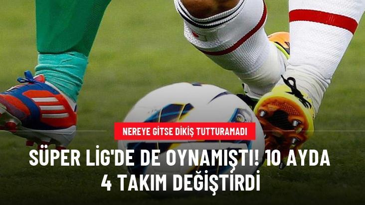 Süper Lig’de de oynamıştı! 10 ayda 4 takım değiştirdi